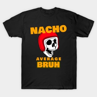 Nacho average Bruh 7.0 T-Shirt